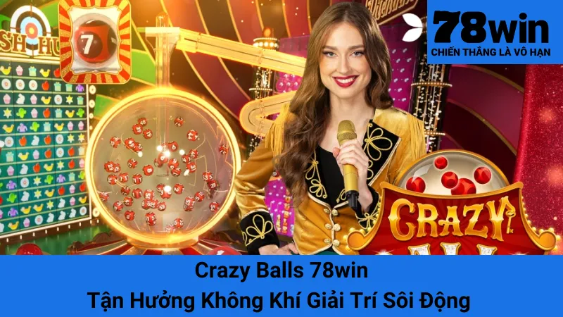 Crazy Balls 78win - Tận Hưởng Không Khí Giải Trí Sôi Động