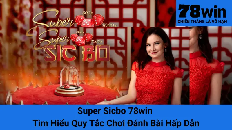 Super Sicbo 78win - Tìm Hiểu Quy Tắc Chơi Đánh Bài Hấp Dẫn