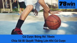 Cá Cược Bóng Rổ 78win: Chia Sẻ Bí Quyết Thắng Lớn Khi Cá Cược