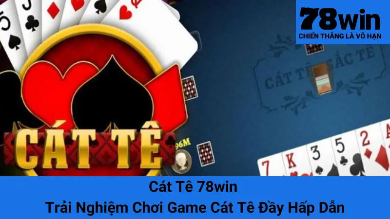 Cát Tê 78win - Trải Nghiệm Chơi Game Cát Tê Đầy Hấp Dẫn