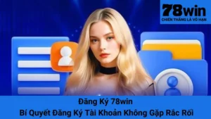 Đăng Ký 78win - Bí Quyết Đăng Ký Tài Khoản Không Gặp Rắc Rối