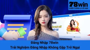 Đăng Nhập 78win - Trải Nghiệm Đăng Nhập Không Gặp Trở Ngại