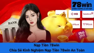 Nạp Tiền 78win - Chia Sẻ Kinh Nghiệm Nạp Tiền 78win An Toàn
