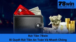 Rút Tiền 78win - Bí Quyết Rút Tiền An Toàn Và Nhanh Chóng
