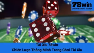 Tài Xỉu 78win - Chiến Lược Thông Minh Trong Chơi Tài Xỉu