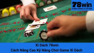 Xì Dách 78win - Cách Nâng Cao Kỹ Năng Chơi Game Xì Dách