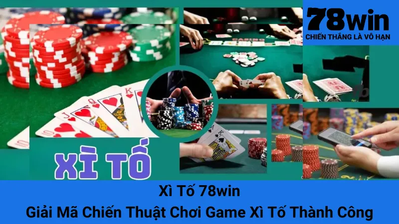 Xì Tố 78win - Giải Mã Chiến Thuật Chơi Game Xì Tố Thành Công
